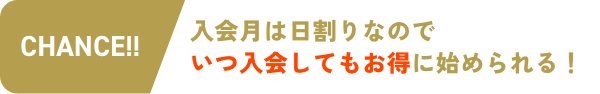 入会月は日割りなのでいつ入会してもお得に始められる！