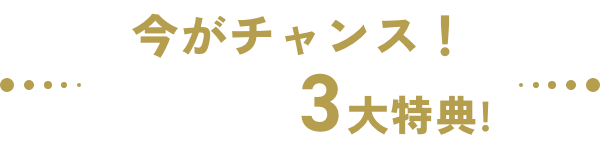 今だけ! 豪華入会3大特典!